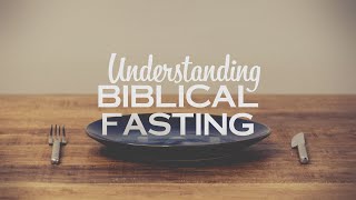 Understanding Biblical Fasting