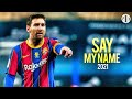 Lionel Messi ► Say My Name ● Goals Dribbling & Skills 2021 ● HD