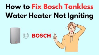 How to Fix Bosch Tankless Water Heater Not Igniting