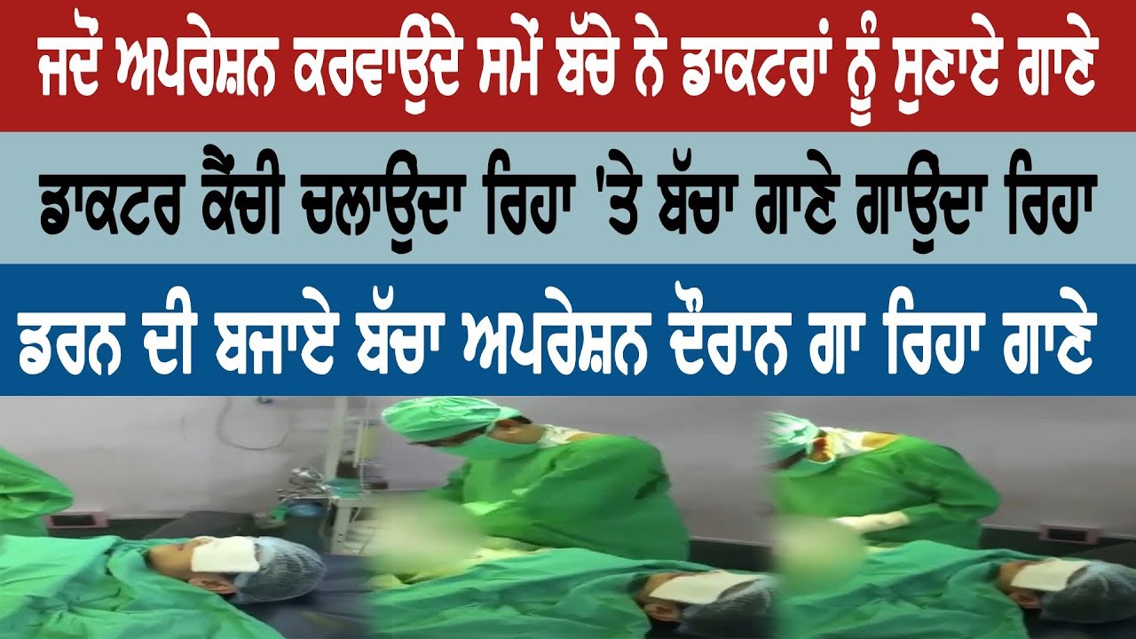 ਜਦੋਂ ਅਪਰੇਸ਼ਨ ਕਰਵਾਉਂਦੇ ਸਮੇਂ ਬੱਚੇ ਨੇ ਡਾਕਟਰਾਂ ਨੂੰ ਸੁਣਾਏ ਗਾਣੇ ਜਦੋਂ ਅਪਰੇਸ਼ਨ ਕਰਵਾਉਂਦੇ ਸਮੇਂ ਬੱਚੇ ਨੇ ਡਾਕਟਰਾਂ ਨੂੰ ਸੁਣਾਏ ਗਾਣੇ