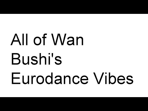 All of Wan Bushi's Eurodance Vibes