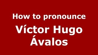 How to pronounce Víctor Hugo ávalos