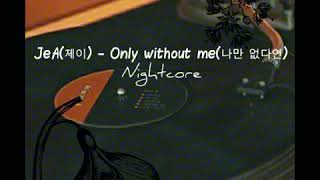 [Nightcore] JeA(제이) - Only without me(나만 없다언)