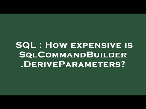 Sql How Expensive Is Sqlcommandbuilder Deriveparameters