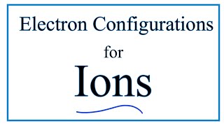How to Write the Electron Configuration for Ions
