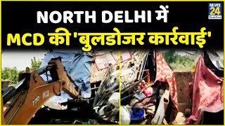 North Delhi में MCD की 'बुलडोजर कार्रवाई', झुग्गियों को हटाया गया