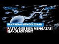 BENARKAH MENGOLESKAN PASTA GIGI BISA MENGATASI EJAKULASI DINI INI PENJELASAN AHLI UROLOGI