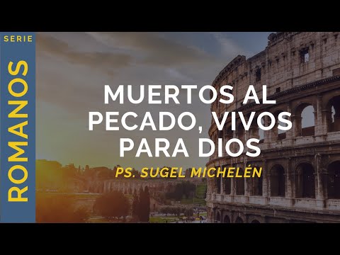 Muertos al pecado, vivos para Dios | Romanos 6:1-14 | Ps. Sugel Michelén
