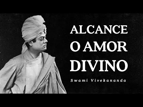 Swami Vivekananda - Alcance o Amor Divino