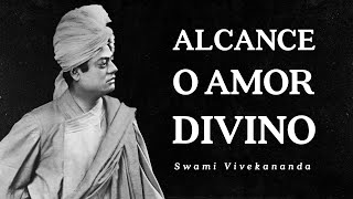 Swami Vivekananda - Alcance o Amor Divino