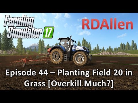 Farming Simulator 17 Gold Crest Valley E44 - Planting Grass [Overkill Much?]