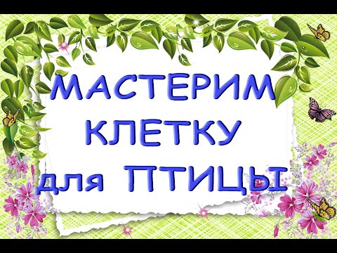 КЛЕТКА для ПТИЦЫ своими руками.Как и из чего сделать птичью клетку.