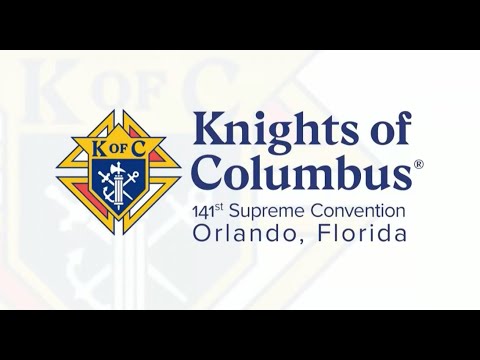 KNIGHTS OF COLUMBUS SUPREME CONVENTION - 2023-08-01 - KNIGHTS OF COLUMBUS 141ST SUPREME CONVENTION: