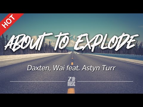 Daxten, Wai - About to Explode (feat. Astyn Turr) [Lyrics / HD] | Featured Indie Music 2020
