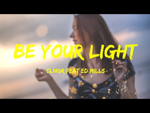 Be Your Light - CLNGR feat  Ed Mills lyrics