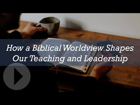 How a Biblical Worldview Shapes Our Teaching and Leadership - Greg Pritchard