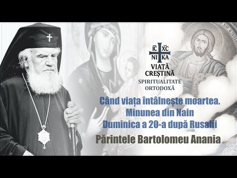 ÎPS Bartolomeu Anania - Când viața întâlnește moartea.Minunea din Nain. Duminica a 20-a după Rusalii