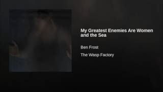 My Greatest Enemies Are Women and the Sea