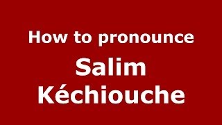How to pronounce Salim Kéchiouche