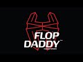 FLOP DADDY INTRO