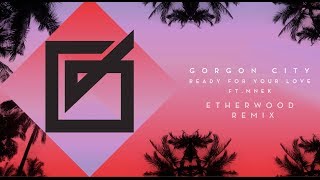 Gorgon City - Ready For Your Love ft MNEK (Etherwood Remix)