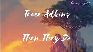 [LYRICS] Trace Adkins — Then They Do