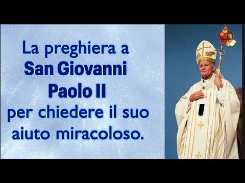 La preghiera a San Giovanni Paolo II per chiedere il suo aiuto miracoloso.