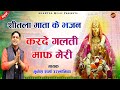 शीतला माता के भजन करदे गलती माफ़ मेरी Mu