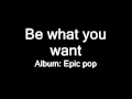 Be what you want / Epic Pop / Robin Loxley ...