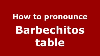 How to pronounce Barbechitos Table