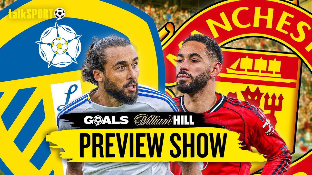 "AS FEISTY AS YOU CAN GET!" Leeds v Man Utd Preview & MORE! | talkSPORT Goals with William Hill