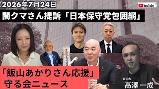 2026年7月24日 #闇のクマさん 提訴「 #日本保守党 包囲網 」狭まる #飯山あかり さん応援、守る会ニュース／ #百田尚樹 #有本香 #高澤一成 #福永活也 #猫組長