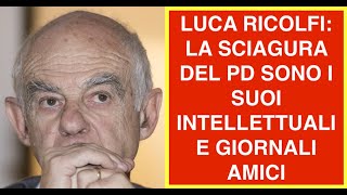 LUCA RICOLFI: LA SCIAGURA DEL PD SONO I SUOI INTELLETTUALI E GIORNALI AMICI
