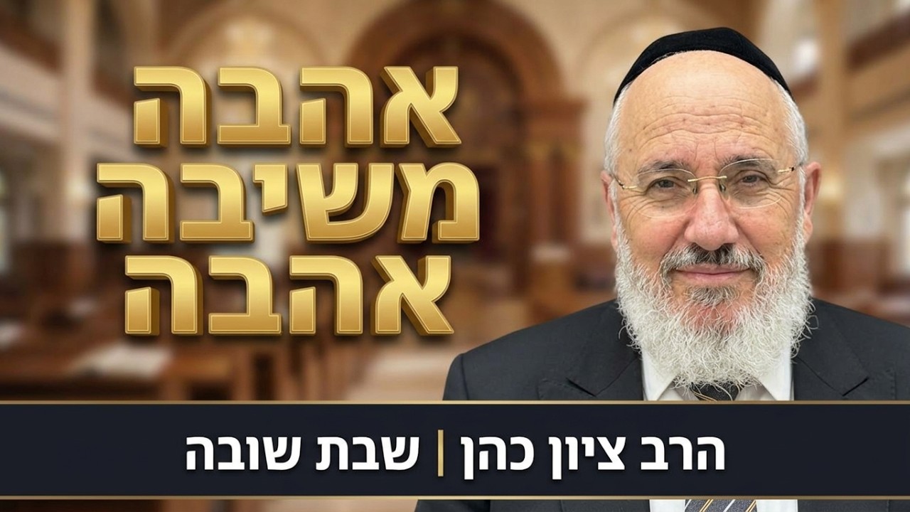 שבת שובה - אַהֲבָה מְשִׁיבָה אַהֲבָה - הרב ציון כהן רבה של אור-יהודה