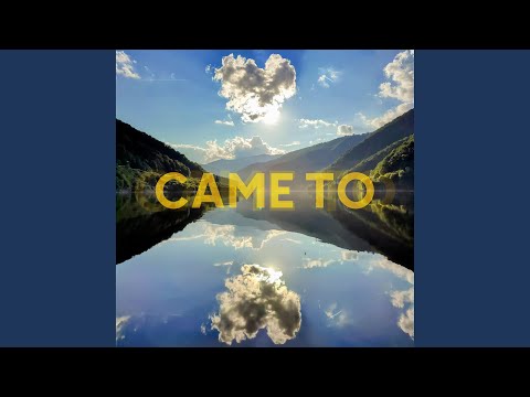 Came To