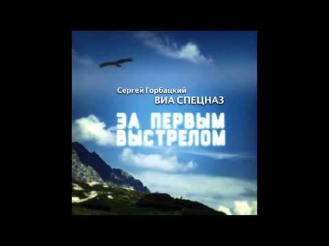 Сергей Горбацкий и ВИА СПЕЦНАЗ - За первым выстрелом [Audio]