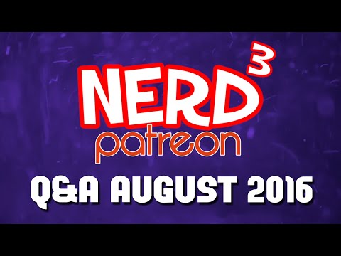 Nerd³ Live... Patreon Q&A - August 2016