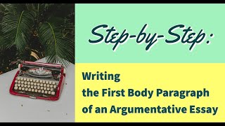 Step-by-Step: Writing the First Body Paragraph of an Argumentative Essay