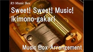 Sweet! Sweet! Music!/Ikimono-gakari [Music Box]