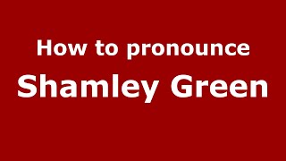 How to pronounce Shamley Green