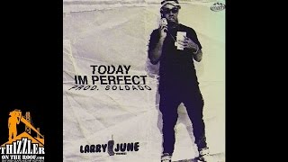 Larry June - Today I'm Perfect [Prod. Soldado] [Thizzler.com]