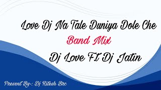 Download lagu LOVE DJ NA TALE DUNIYA DOLE CHE || BAND MIX || DJ LOVE PIPRIYA F.T DJ JATIN mp3