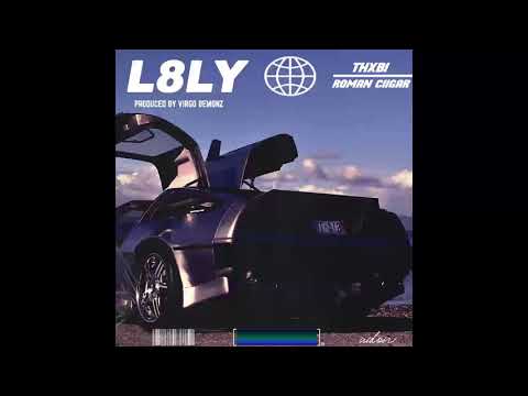 THXBI FT. ROMAN CIIGAR - L8LY (PROD. VIRGO DEMONZ)
