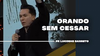 Orando sem Cessar | Pr Lucinho