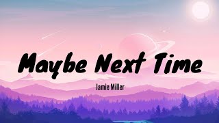 Maybe Next Time - Jamie Miller ( Lyrics ) Maybe next time won&#39;t be a waste