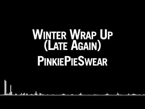 PinkiePieSwear - Winter Wrap Up (Late Again)