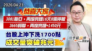 20260423《股市最錢線》#高閔漳 ”恭喜大家，3081聯亞，再度亮燈16天8漲停板；3665貿聯，再度亮燈+1450元！””台股上沖下洗1700點，成交量突破兆元”