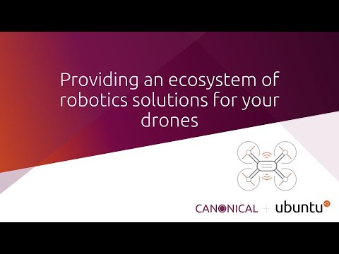 Ubuntu and Canonical - providing an ecosystem of robotics solutions for your drones