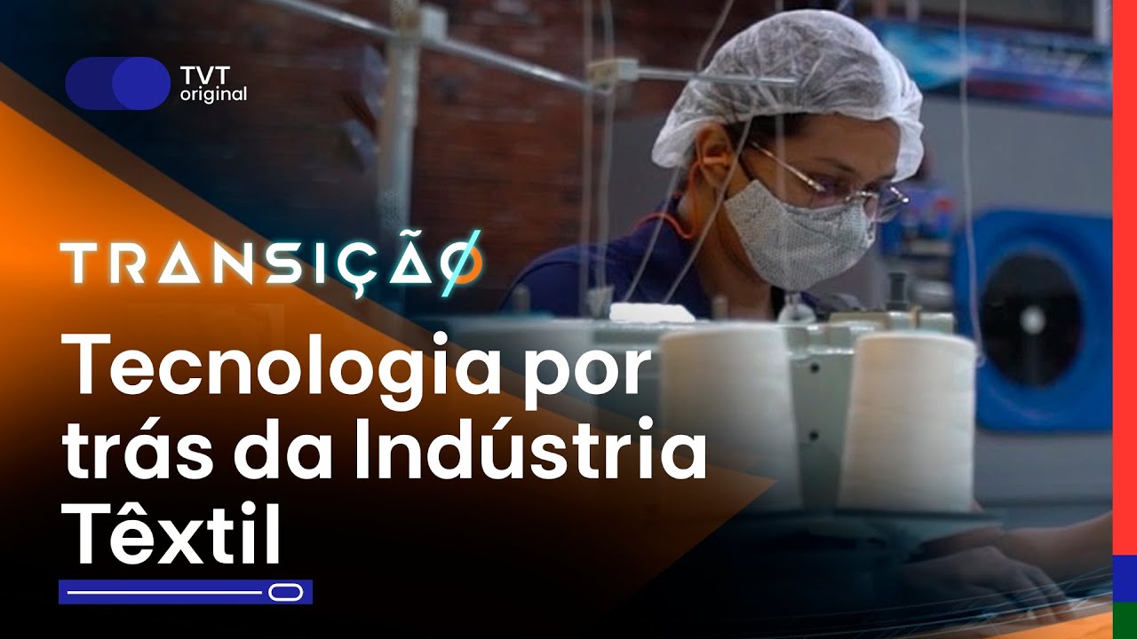 A tecnologia por trás da Indústria Têxtil | Transição T3 Ep.03