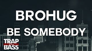 BROHUG - Be Somebody